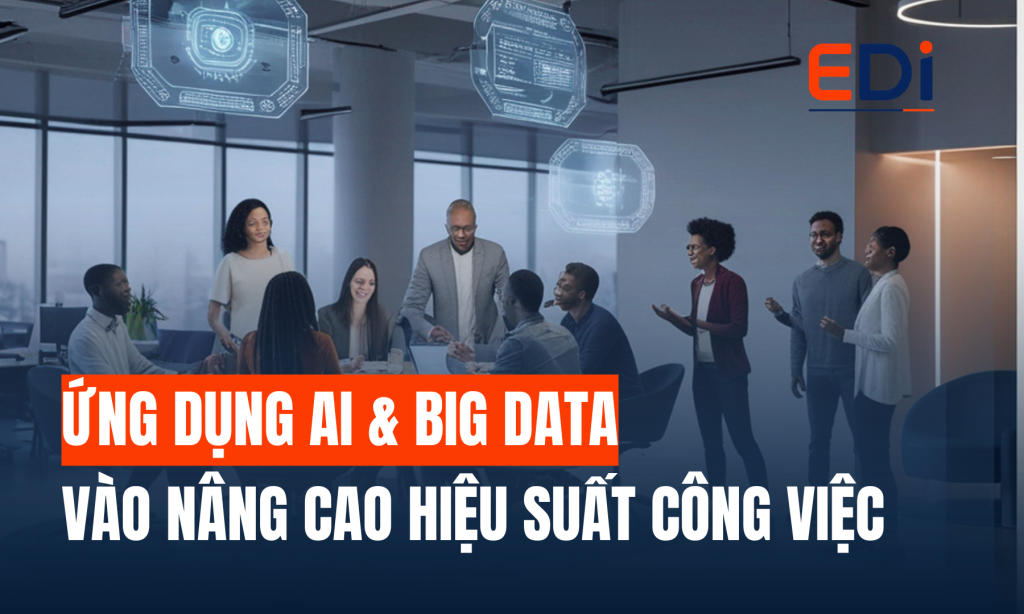 ỨNG DỤNG AI & BIG DATA VÀO NÂNG CAO HIỆU SUẤT CÔNG VIỆC