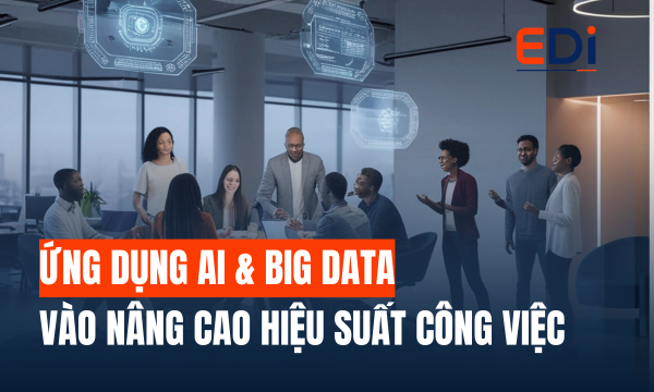 ỨNG DỤNG AI & BIG DATA VÀO NÂNG CAO HIỆU SUẤT CÔNG VIỆC