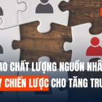 NÂNG CAO CHẤT LƯỢNG NGUỒN NHÂN LỰC: ĐÒN BẨY CHIẾN LƯỢC CHO TĂNG TRƯỞNG BỀN VỮNG