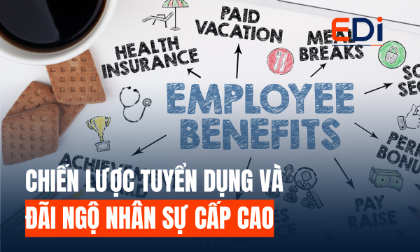 CHIẾN LƯỢC TUYỂN DỤNG VÀ ĐÃI NGỘ NHÂN SỰ CẤP CAO TRONG BỐI CẢNH SỐ
