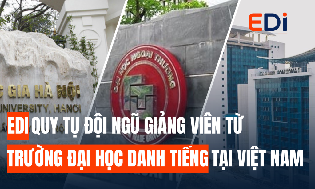 EDI – QUY TỤ ĐỘI NGŨ GIẢNG VIÊN, TRƯỞNG KHOA TỪ CÁC TRƯỜNG ĐẠI HỌC DANH TIẾNG VIỆT NAM, ĐỒNG HÀNH CÙNG DOANH NGHIỆP PHÁT TRIỂN BỀN VỮNG