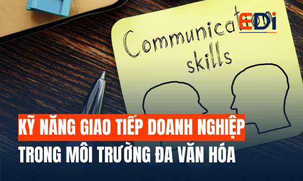 KỸ NĂNG GIAO TIẾP DOANH NGHIỆP TRONG MÔI TRƯỜNG ĐA VĂN HÓA