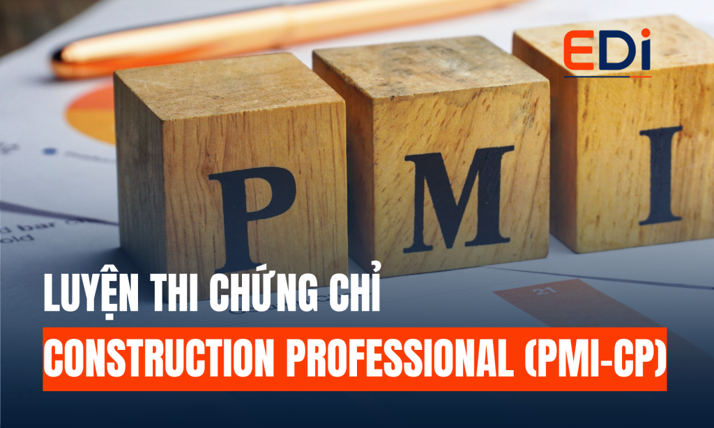 ĐÀO TẠO VÀ LUYỆN THI CHỨNG CHỈ CONSTRUCTION PROFESSIONAL (PMI-CP) – CHUẨN QUỐC TẾ VỀ QUẢN TRỊ DỰ ÁN XÂY DỰNG