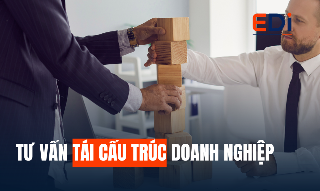 DỊCH VỤ TƯ VẤN TÁI CẤU TRÚC DOANH NGHIỆP: GIẢI PHÁP TỐI ƯU VẬN HÀNH VÀ TẠO NỀN TẢNG TĂNG TRƯỞNG BỀN VỮNG