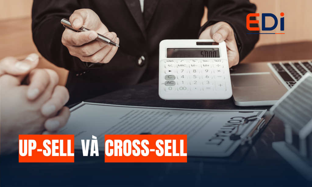 UPSELL VÀ CROSS-SELL: KỸ NĂNG BÁN HÀNG GIÚP TĂNG DOANH THU MÀ KHÔNG CẦN THÊM MỘT KHÁCH HÀNG MỚI