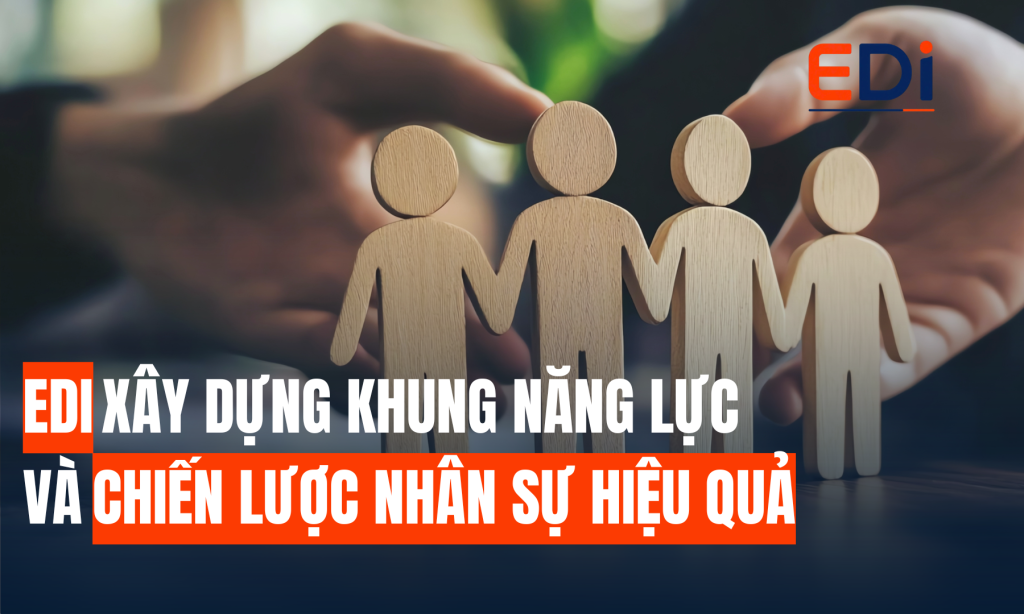 EDI ĐỒNG HÀNH CÙNG DOANH NGHIỆP XÂY DỰNG KHUNG NĂNG LỰC VÀ CHIẾN LƯỢC NHÂN SỰ HIỆU QUẢ