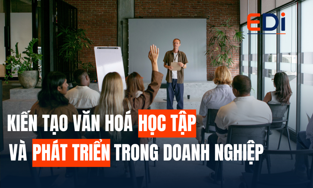 EDI: KIẾN TẠO VĂN HÓA HỌC TẬP VÀ PHÁT TRIỂN TRONG DOANH NGHIỆP